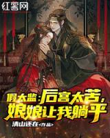 清山还在的小说《假太监：后宫太苦，娘娘让我躺平》完整版在线阅读网站